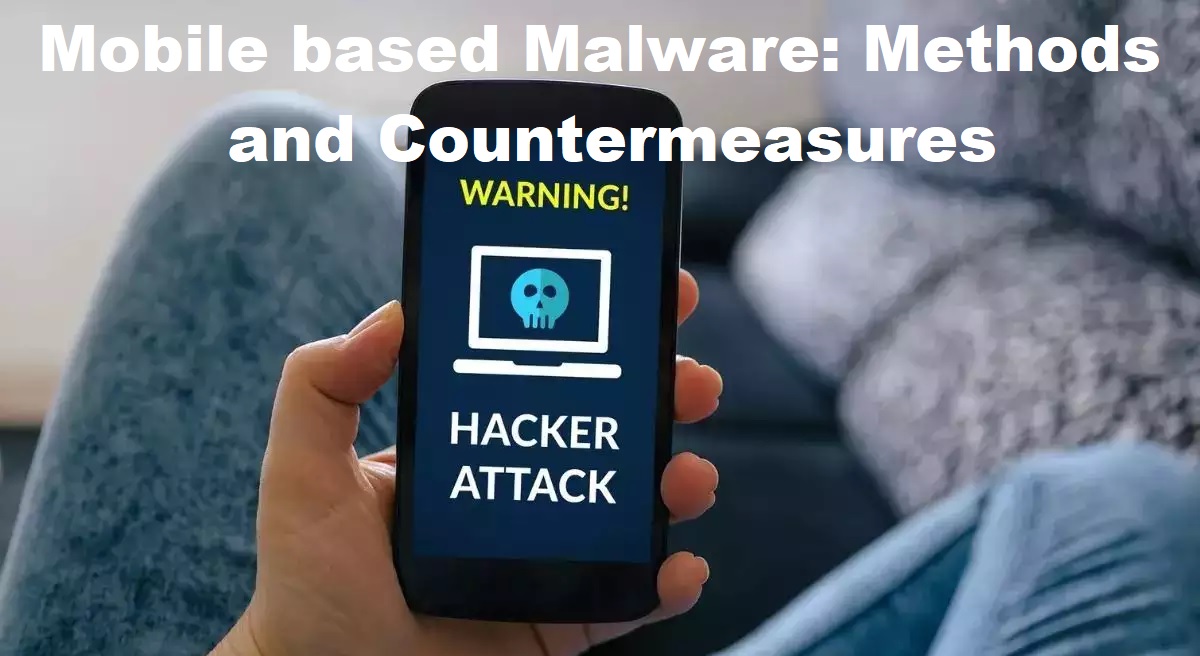 Mobile based malware: Methods and Countermeasures