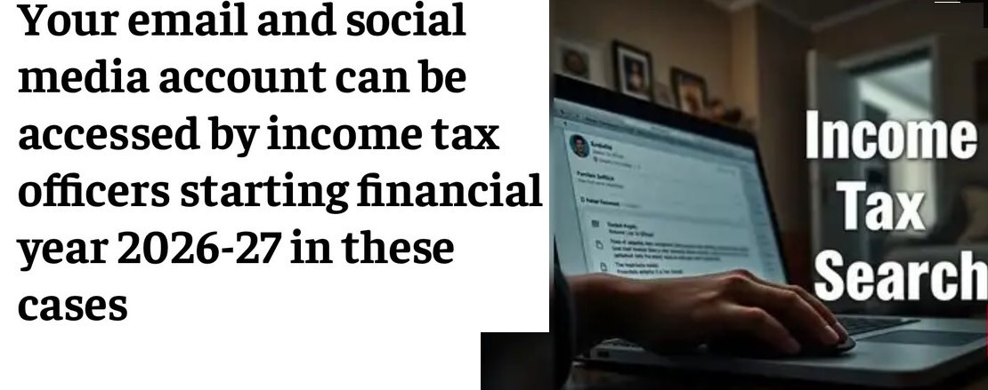 Your email and social media account can be accessed by income tax officers starting from 01 April 26