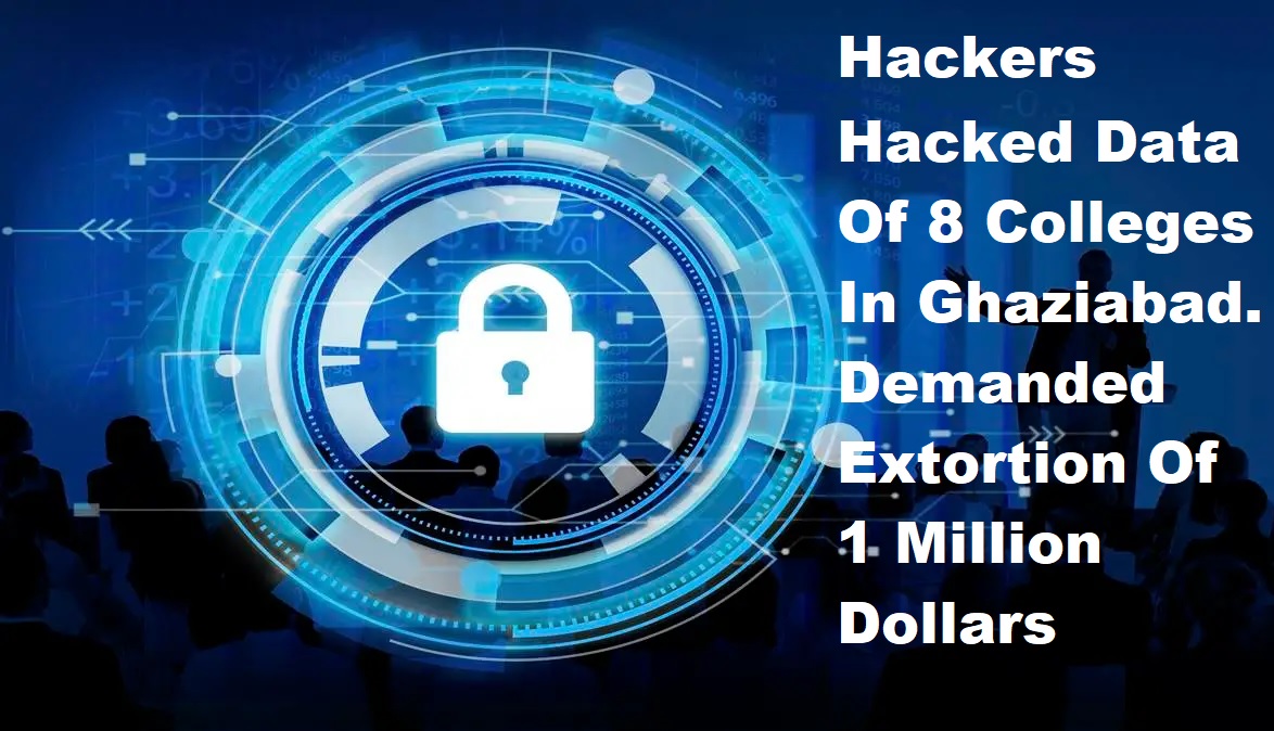 Data of 8 colleges hacked with the use of LockBit virus in Ghaziabad, India; hackers demands ransom.